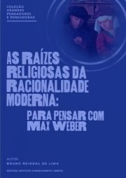As raízes religiosas da racionalidade moderna: para pensar com Max Weber