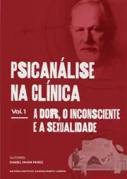 A Psicanálise na clínica vol. 1: A dor, o inconsciente e a sexualidade