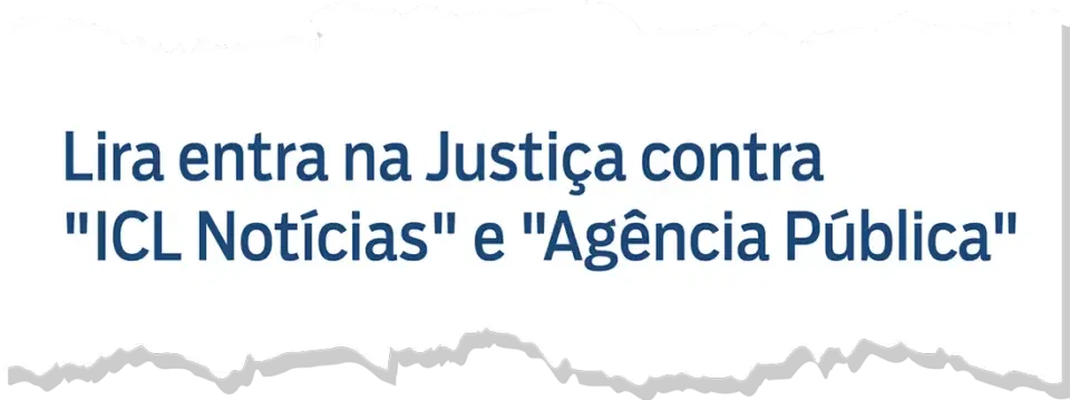 Lira entra na Justiça contra “ICL Notícias” e “Agência Pública”